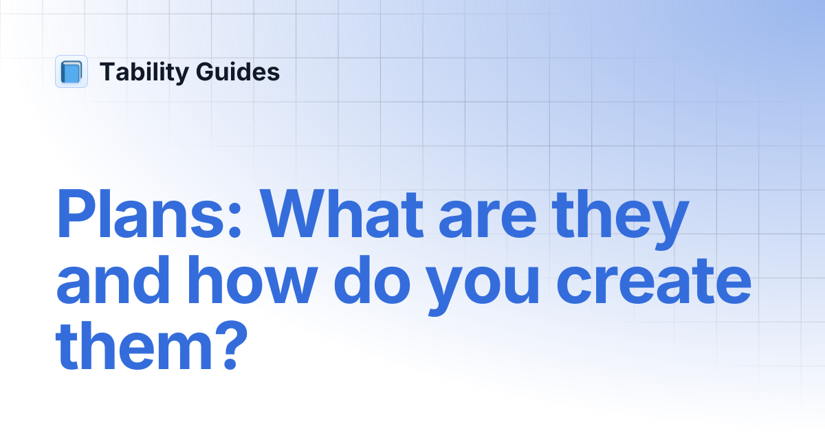 Plans: What are they and how do you create them? | Tability Guides